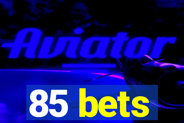 85 bets